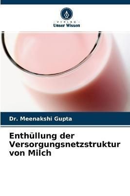 Enthüllung der Versorgungsnetzstruktur von Milch By Gupta (Paperback)