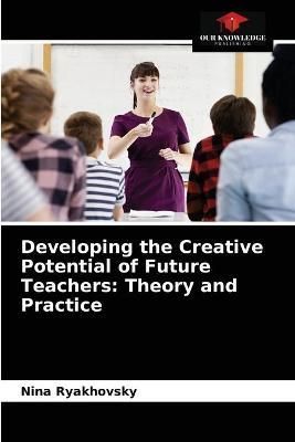 Developing the Creative Potential of Future Teachers By Ryakhovsky