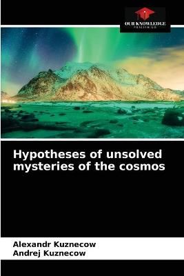 Hypotheses of unsolved mysteries of the cosmos By Kuznecow (Paperback)