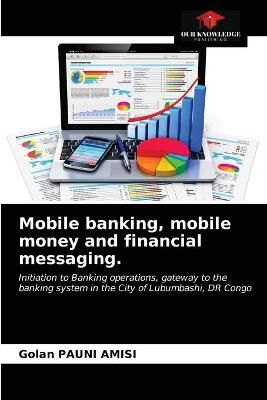 Mobile banking, mobile money and financial messaging. By Pauni Amisi