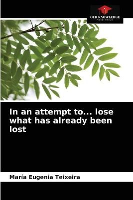 In an attempt to... lose what has already been lost By Teixeira