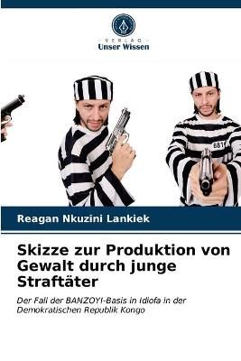 Skizze zur Produktion von Gewalt durch junge Straftäter 9786203405446