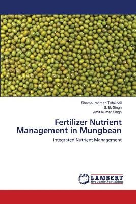 Fertilizer Nutrient Management in Mungbean By Totakheil 9786203462555