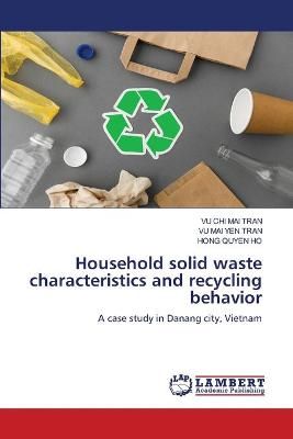 Household solid waste characteristics and recycling behavior By Tran