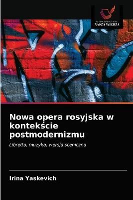 Nowa opera rosyjska w kontek?cie postmodernizmu By Yaskevich