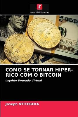 Como Se Tornar Hiper-Rico Com O Bitcoin By Ntitegeka 9786203538311