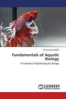 Fundamentals of Aquatic Biology By Partha Sarathi Basu 9786203840544