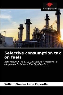 Selective consumption tax on fuels By Lima Esperilla 9786204027760
