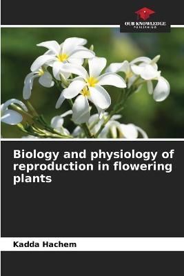 Biology and physiology of reproduction in flowering plants By Hachem