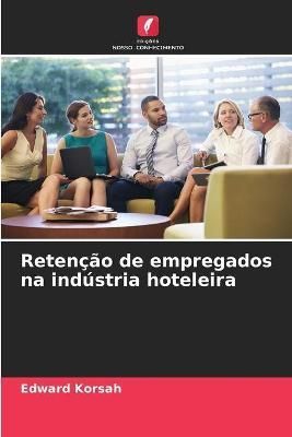 Retenção de empregados na indústria hoteleira By Korsah (Paperback)
