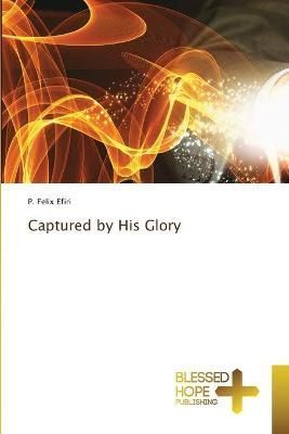 Captured by His Glory By Efiri 9786204185781 (Paperback)