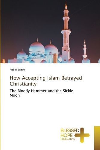 How Accepting Islam Betrayed Christianity By Bright 9786204187280