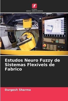 Estudos Neuro Fuzzy de Sistemas Flex?veis de Fabrico By Sharma