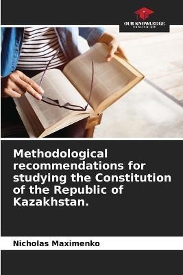 Methodological Recommendations for Studying the Constitution of the Republic of Kazakhstan.