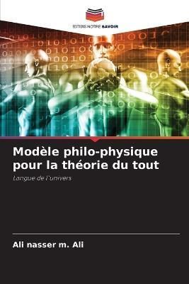 Modèle Philo-Physique Pour La Théorie Du Tout By Ali Nasser M Ali