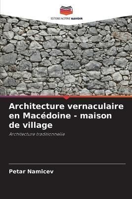 Architecture vernaculaire en Macédoine - maison de village By Namicev