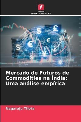 Mercado de Futuros de Commodities na Índia By Thota 9786205345122