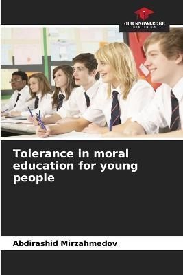 Tolerance in moral education for young people By Mirzahmedov