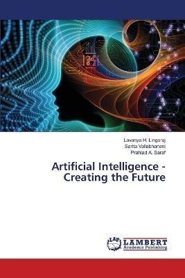 Artificial Intelligence - Creating the Future By H Lingaraj