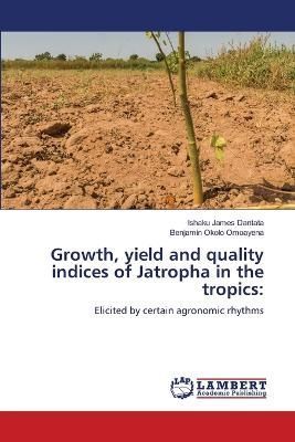 Growth, yield and quality indices of Jatropha in the tropics