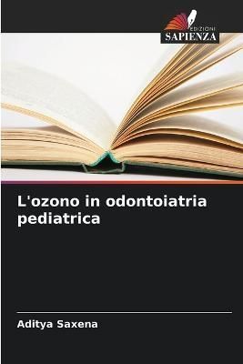 L'ozono in odontoiatria pediatrica By Saxena 9786205625422 (Paperback)