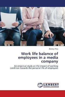Work life balance of employees in a media company By Trex (Paperback)