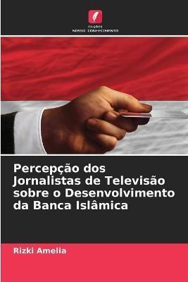 Percepção dos Jornalistas de Televisão sobre o Desenvolvimento da Banca Islâmica