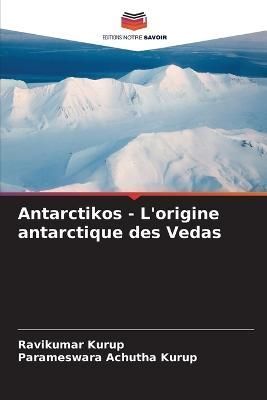 Antarctikos - L'origine antarctique des Vedas By Kurup 9786205647653