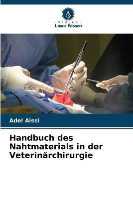 Handbuch des Nahtmaterials in der Veterinärchirurgie By Aissi