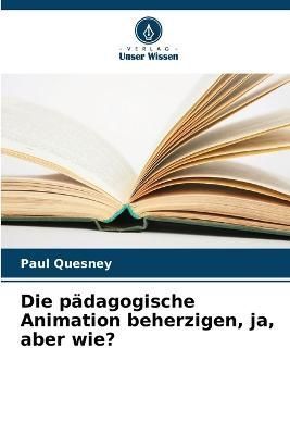 pädagogische Animation beherzigen, ja, aber wie? By Quesney