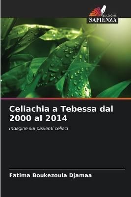 Celiachia a Tebessa dal 2000 al 2014 By Boukezoula Djamaa (Paperback)