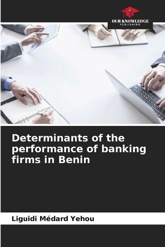 Determinants of the performance of banking firms in Benin By Yehou