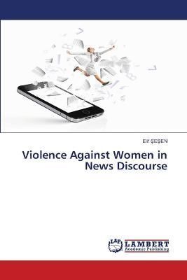 Violence Against Women in News Discourse By ?e?en 9786206147626