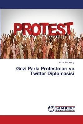 Gezi Park? Protestolar? ve Twitter Diplomasisi By Akku? 9786206151548