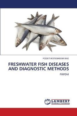 Freshwater Fish Diseases and Diagnostic Methods By Koteshwar Rao