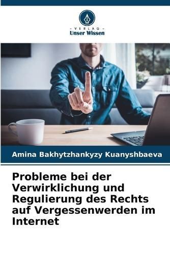 Probleme bei der Verwirklichung und Regulierung des Rechts auf Vergessenwerden im Internet