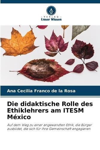 Die Didaktische Rolle Des Ethiklehrers Am ITESM México 9786206462705