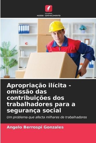 Apropriação Ilícita - Omissão Das Contribuições Dos Trabalhadores Para a Segurança Social