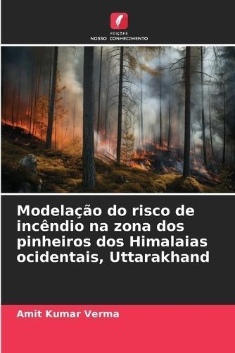 Modelação Do Risco De Incêndio Na Zona Dos Pinheiros Dos Himalaias Ocidentais, Uttarakhand
