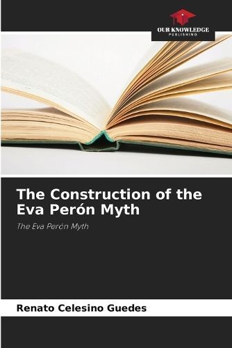 The Construction of the Eva Perón Myth By Renato Celesino Guedes