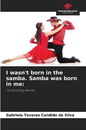 I Wasn't Born in the Samba. Samba Was Born in Me 9786206997535