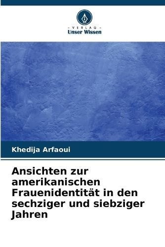 Ansichten zur amerikanischen Frauenidentit?t in den sechziger und siebziger Jahren
