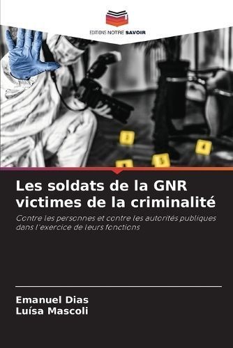 Les soldats de la GNR victimes de la criminalit? By Dias 9786207218905
