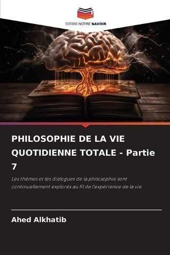 PHILOSOPHIE DE LA VIE QUOTIDIENNE TOTALE - Partie 7 By Alkhatib