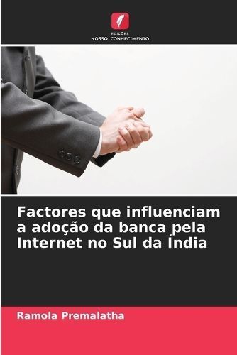 Factores que influenciam a ado??o da banca pela Internet no Sul da ?ndia