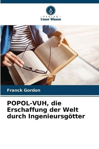 POPOL-VUH, Die Erschaffung Der Welt Durch Ingenieursgötter