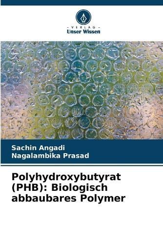 Polyhydroxybutyrat (PHB) By Sachin Angadi, Nagalambika Prasad