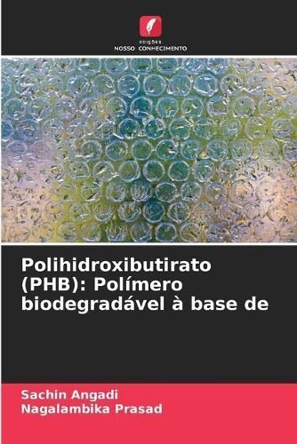Polihidroxibutirato (PHB) By Sachin Angadi, Nagalambika Prasad
