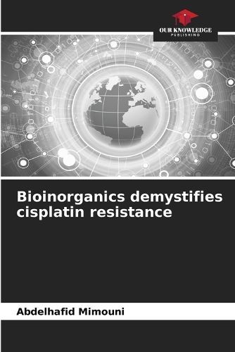 Bioinorganics Demystifies Cisplatin Resistance By Abdelhafid Mimouni