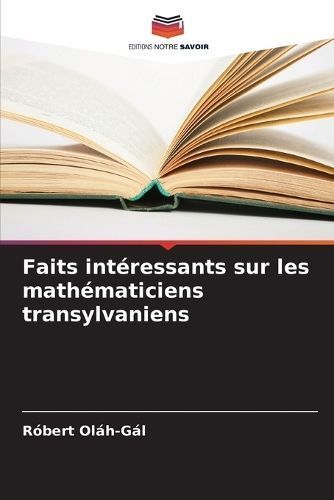 Faits int?ressants sur les math?maticiens transylvaniens 9786207379521